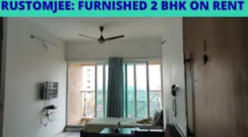 FULLY FURNISHED 2 BHK IN RUSTOMJEE AT REASONABLE RENT.